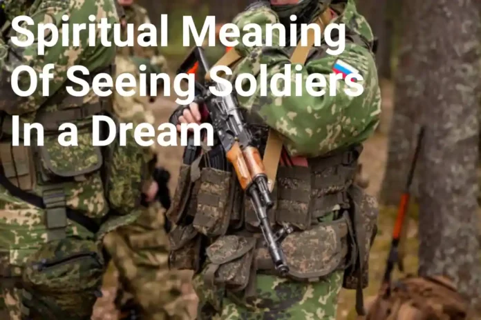 Spiritual Meaning Of Seeing Soldiers In a Dream