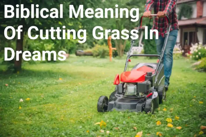 Biblical Meaning Of Cutting Grass In Dreams