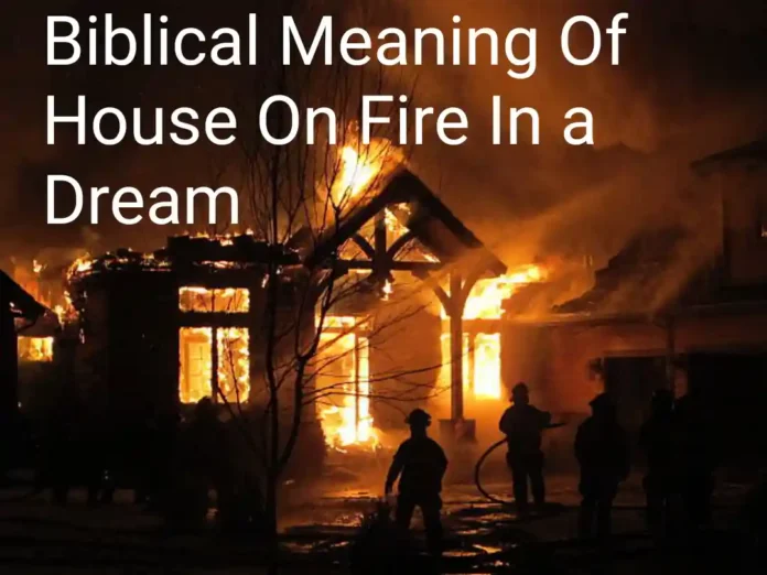 Biblical Meaning Of House On Fire In a Dream